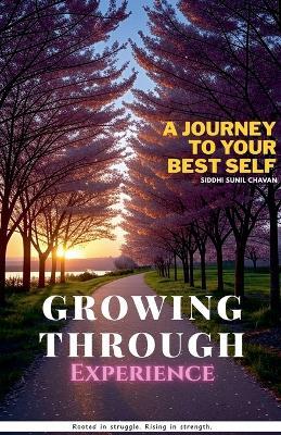 Growing Through Experience - A Journey to Your Best Self - Siddhi Sunil Chavan - cover