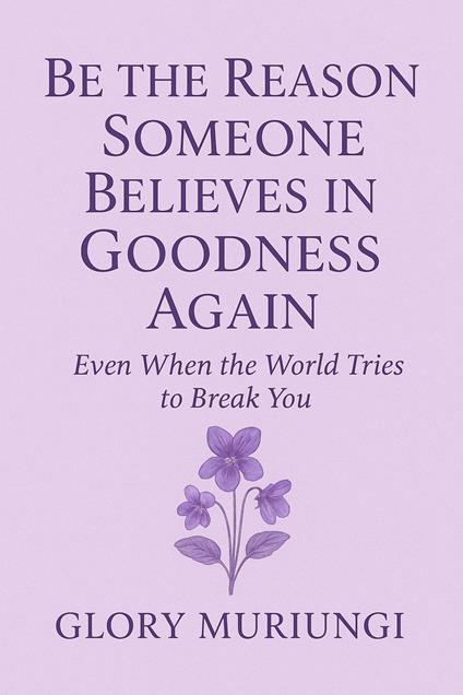 Be the reason someone believes in goodness again
