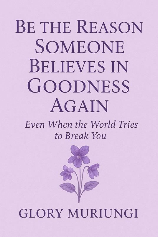 Be the reason someone believes in goodness again