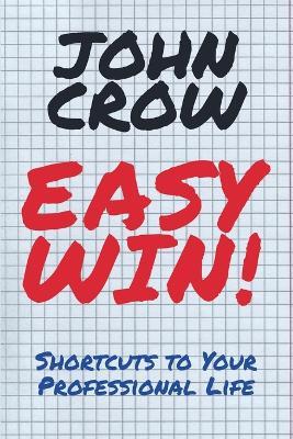 Easy Win!: Shortcuts to Your Professional Life - John Crow - cover