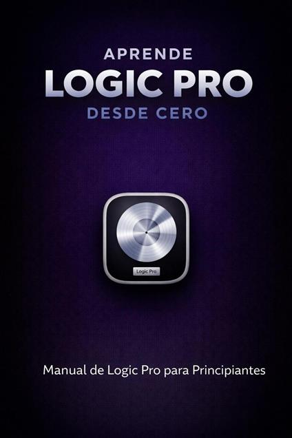Aprende Logic Pro Desde Cero - Manual de Logic Pro para Principiantes
