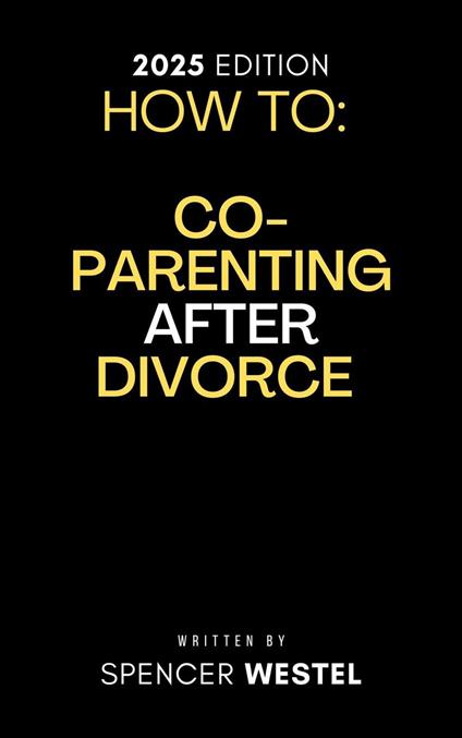 Co-Parenting After Divorce: A Practical Guide to Raising Happy, Healthy Kids Together