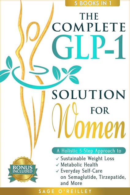 The Complete GLP-1 Solution for Women: A Holistic 5-Step Approach to Sustainable Weight Loss, Metabolic Wellness and Everyday Self-Care on Semaglutide, Tirzepatide, and More