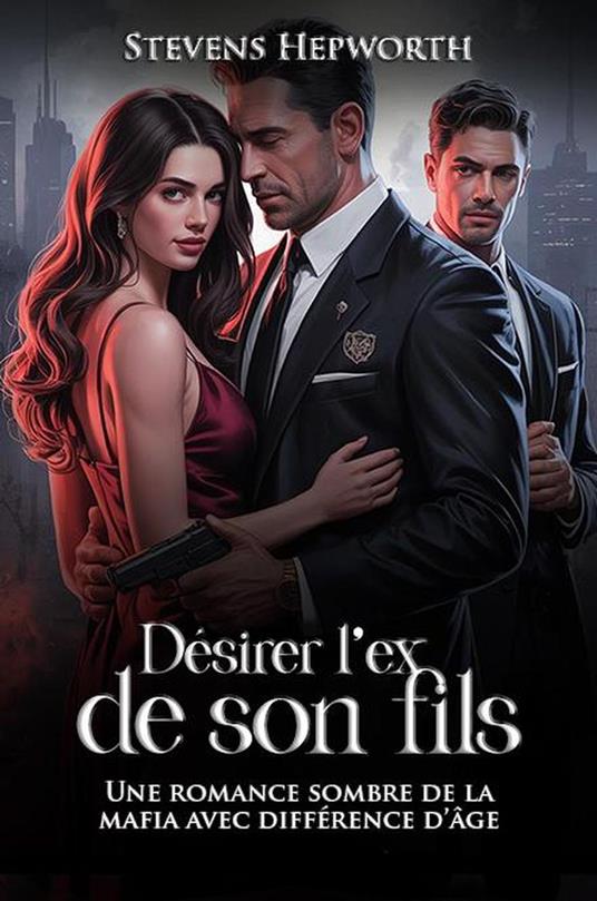 Désirer l'ex de son fils: Une romance sombre de la mafia avec différence d’âge