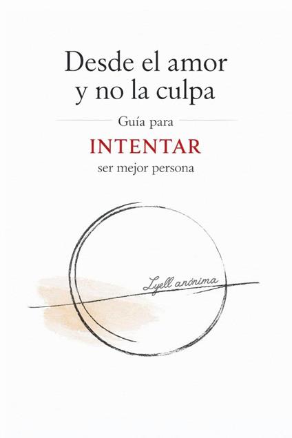 Desde el amor y no la culpa: Una guía para INTENTAR ser mejor persona