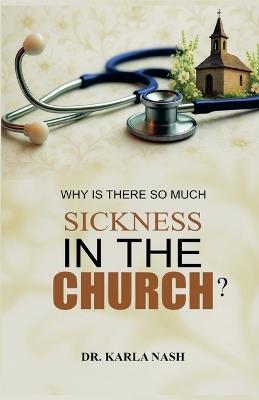 Why Is There So Much Sickness In The Church? - Karla Nash - cover