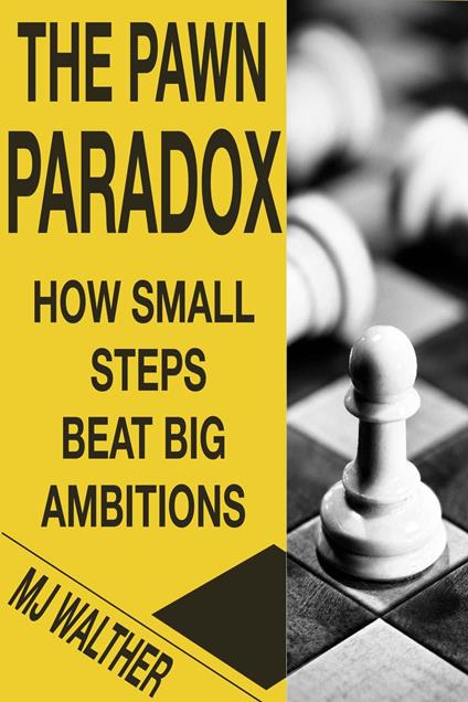 The Pawn Paradox: How Small Steps Beat Big Ambitions
