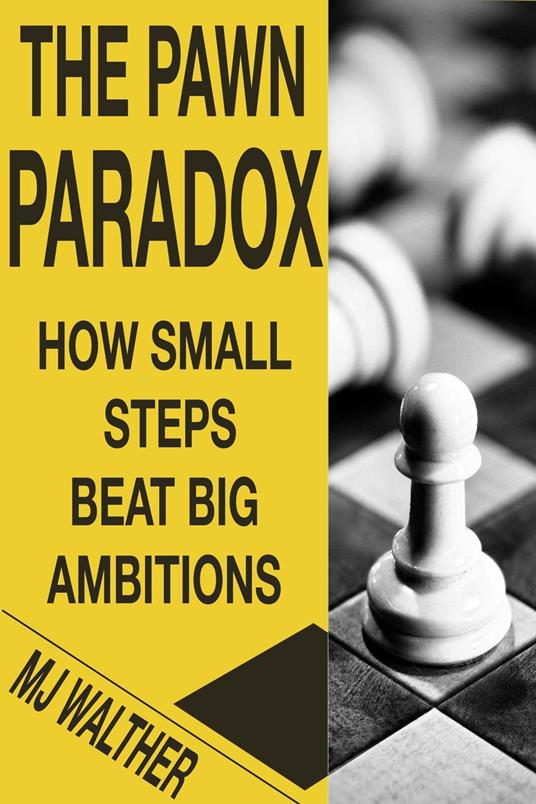 The Pawn Paradox: How Small Steps Beat Big Ambitions