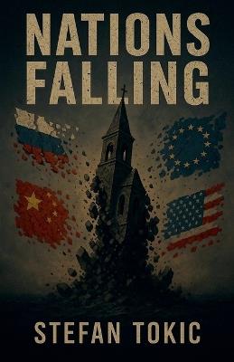 Nations Falling The Inner Mechanics Behind a World in Collapse - Stefan Tokic - cover