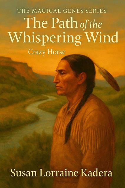The Path of the Whispering Wind Crazy Horse, The Magica Genes Series - Susan Lorraine Kadera - ebook