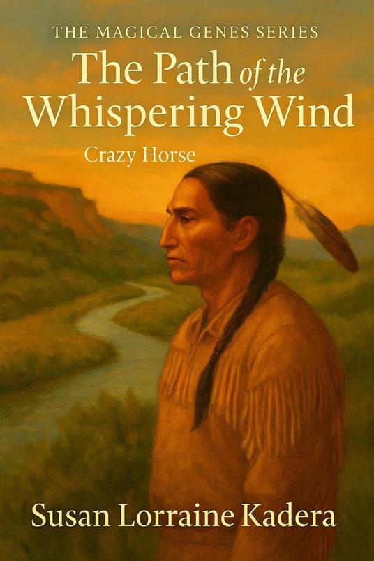 The Path of the Whispering Wind Crazy Horse, The Magica Genes Series - Susan Lorraine Kadera - ebook