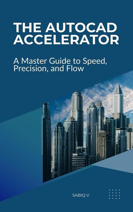 The AutoCAD Accelerator A Master Guide to Speed, Precision, and Flow