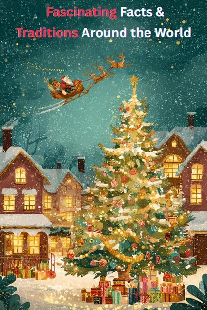 Christmas: Fascinating Facts & Traditions Around the World