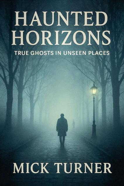 Haunted Horizons True Ghosts In Unseen Places