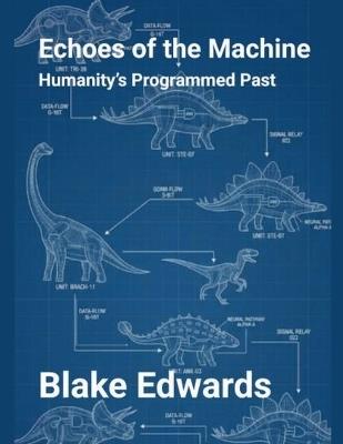 Echoes of the Machine: Humanity's Programmed Past - Blake Edwards - cover