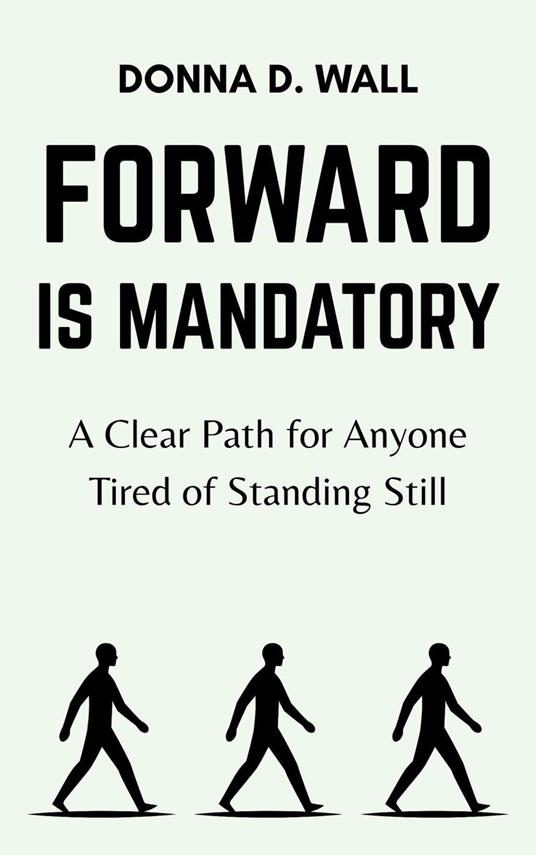 Forward Is Mandatory: A Clear Path for Anyone Tired of Standing Still