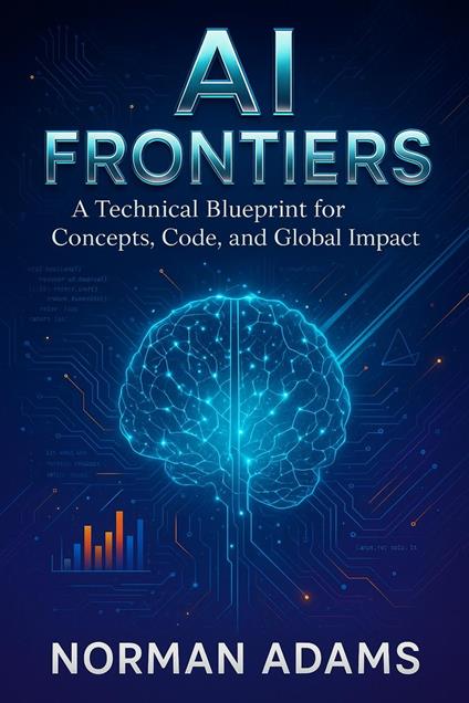 AI Frontiers: A Technical Blueprint for Concepts, Code, and Global Impact