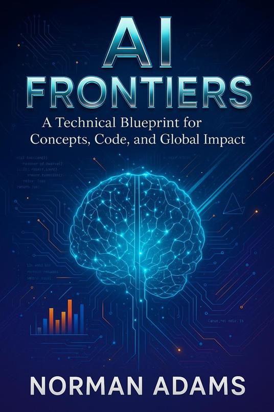 AI Frontiers: A Technical Blueprint for Concepts, Code, and Global Impact