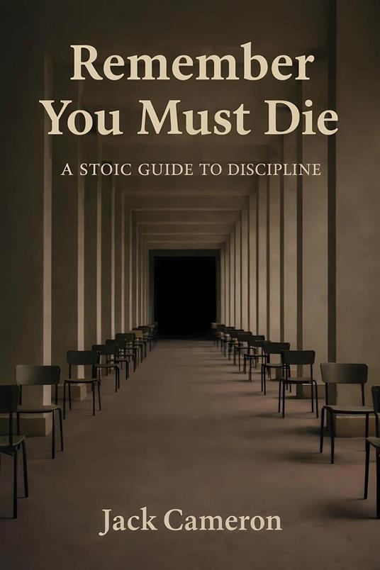Remember You Must Die: A Stoic Guide to Discipline