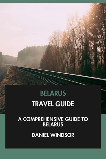 Belarus Travel Guide: A Comprehensive Guide to Belarus.