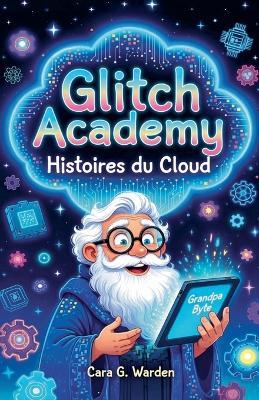 Glitch Academy: Histoires du Cloud - Cara G Warden - cover