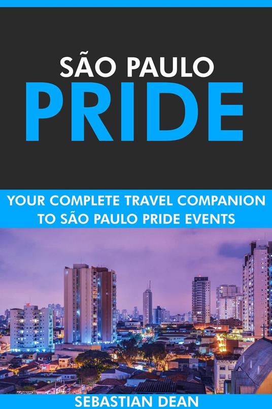 São Paulo Pride: Your Complete Travel Companion to São Paulo Pride Events.