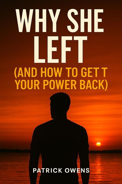 Why She Left (And How To Get Your Power Back)