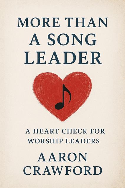 More than a song leader: a heart check for worship leaders