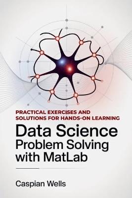 Data Science Problem Solving with MatLab - Caspian Wells - cover