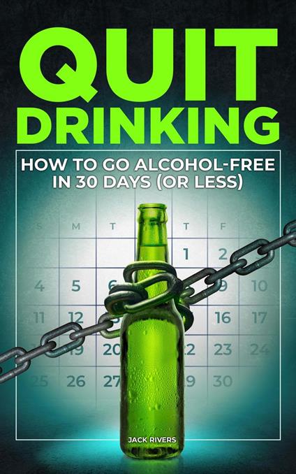 Quit Drinking: How to Go Alcohol-Free in 30 Days (or Less)