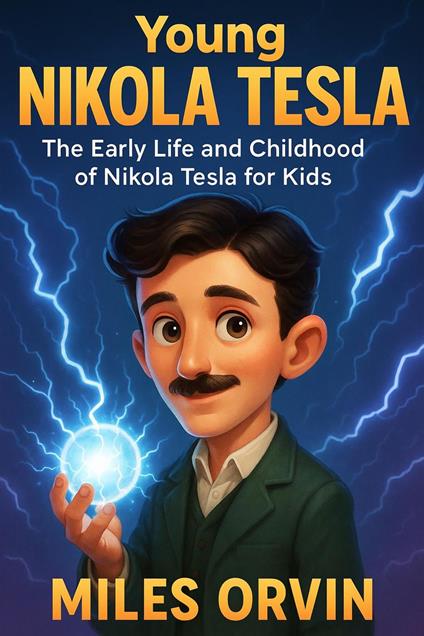Young Nikola Tesla: The Early Life and Childhood of Nikola Tesla for Kids - Miles Orvin - ebook