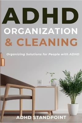 ADHD Organization and Cleaning: Organizing Solutions for People with ADHD - Adhd Standpoint - cover