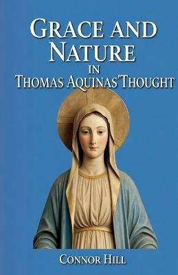 Grace and Nature in Thomas Aquinas' Thought - Connor Hill - cover