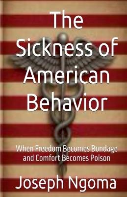 The Sickness of American Behavior - Joseph Ngoma - cover