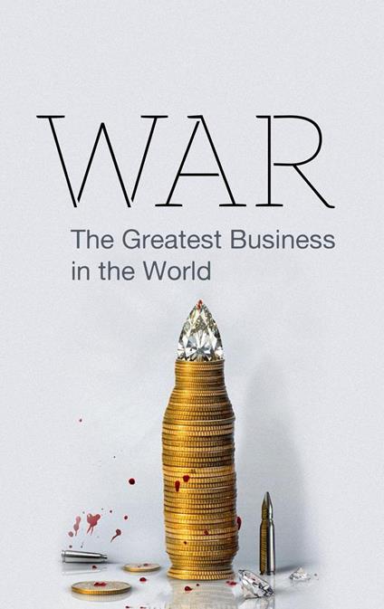 WAR: The Greatest Business in the world