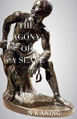 The Agony of a Slave - N K Aning - cover