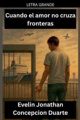 Cuando el amor no cruza fronteras - Evelin Jonathan Concepcion Duarte - cover