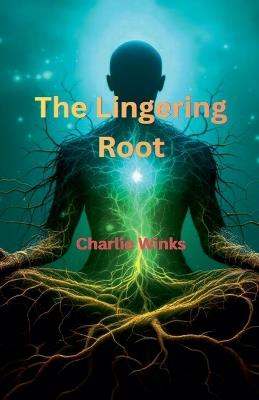 The Lingering Root - Charlie Winks - cover