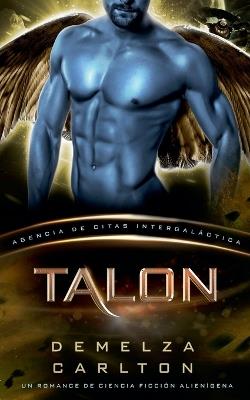 Talon: Un Romance de Ciencia Ficción Alienígena (Agencia de Citas Intergaláctica) - Demelza Carlton - cover