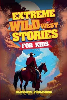 Extreme Wild West Stories for Kids - Blossoms Publishing - cover