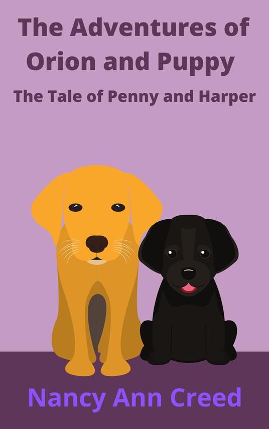 The Adventure of Orion and Puppy: The Tale of Penny and Harper - Nancy Ann Creed - ebook