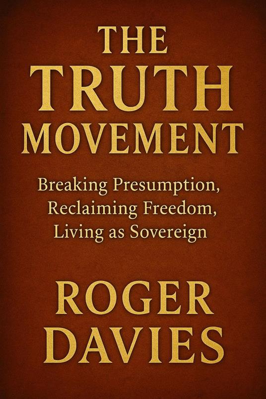 The Truth Movement: Breaking Presumption, Reclaiming Freedom, Living as Sovereign