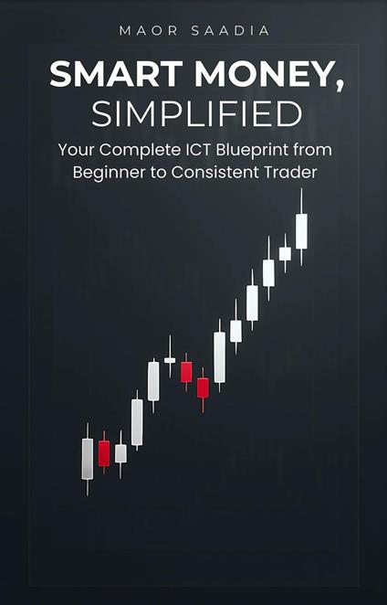 Smart Money, Simplified: Your Complete ICT Blueprint from Beginner to Consistent Trader