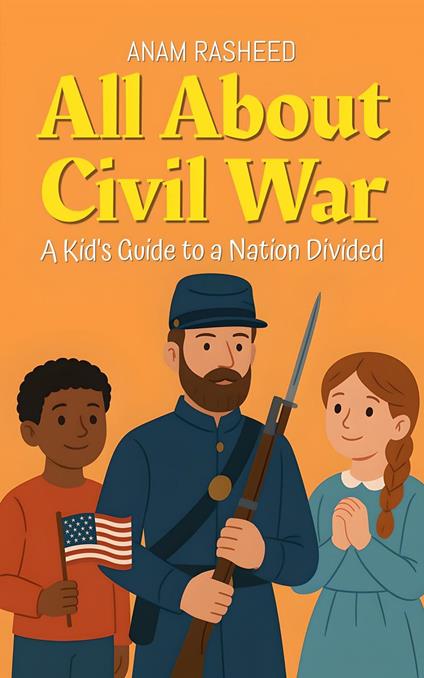 All About Civil War: A Kid's Guide to a Nation Divided - Anam Rasheed - ebook