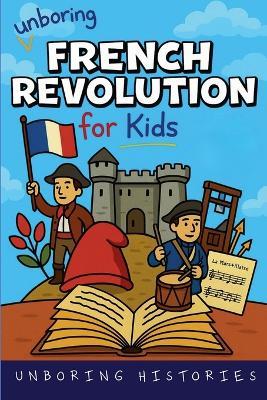 Unboring French Revolution for Kids - Unboring Histories - cover