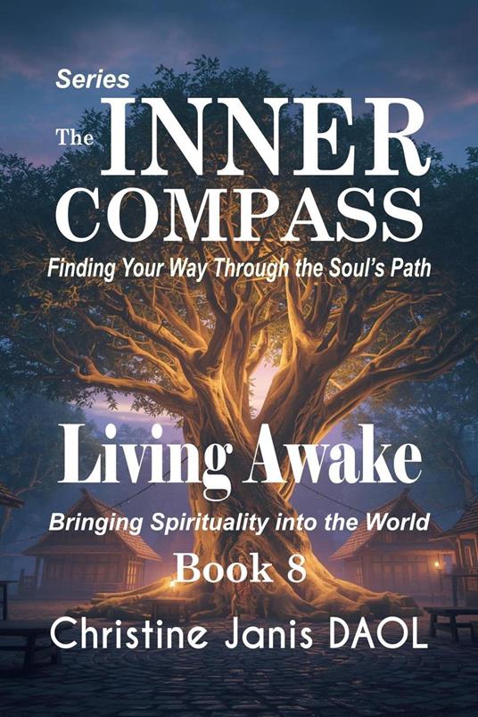 The Inner Compass: Finding Your Way Through the Soul’s Path Book VIII: Living Awake