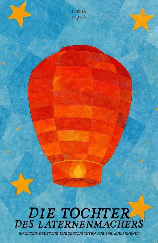 Die Tochter des Laternenmachers: Englisch-deutsche Kurzgeschichten für Sprachlernende