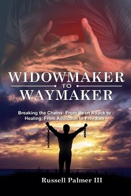 Widowmaker to Waymaker: Breaking the Chains: From Heart Attack to Healing, From Addiction to Freedom - Russell Palmer - cover