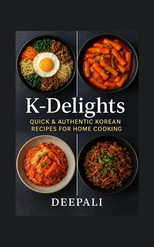K-Delights : Quick & Authentic Korean Recipes for Home Cooking
