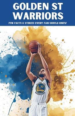 Golden State Warriors: 100 Fun Facts & Stories Every Fan Should Know - Trivia Ape - cover